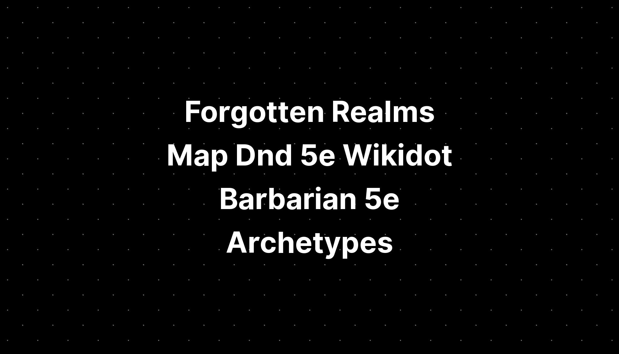 Realms Map Dnd 5e Wikidot Barbarian 5e Archetypes PELAJARAN